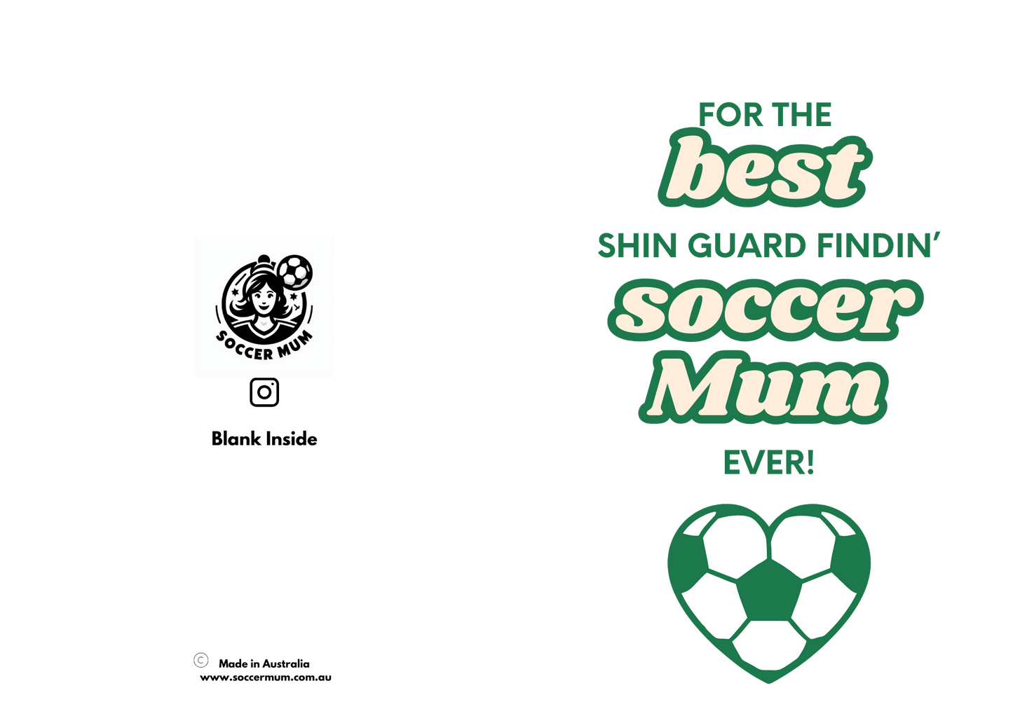 white greeting card with the words for the best shin guard findin' soccer mum ever! in green and cream with a love heart shaped soccer ball on front and www.soccermum.com.au logo and details on the back.