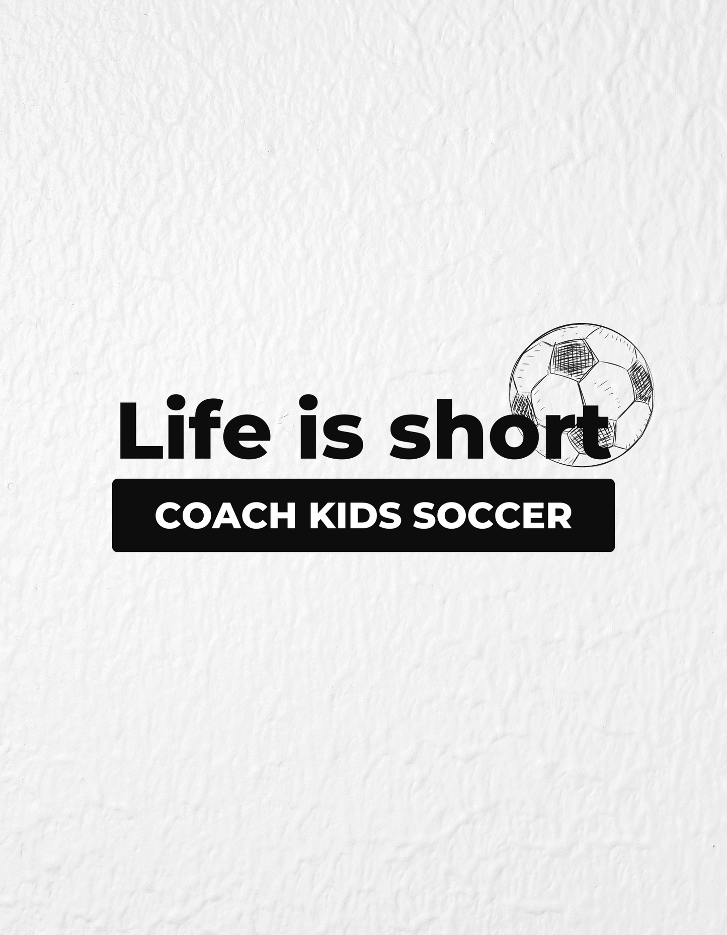 Life is short Coach Kids Soccer text with Soccer ball image